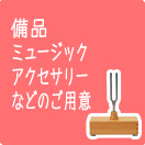 備品・ミュージックアクセサリーなどのご用意